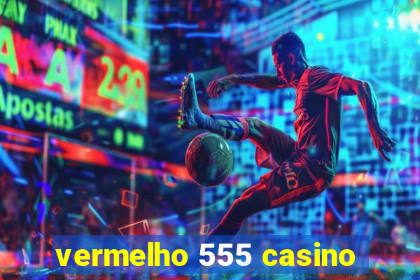 vermelho 555 casino